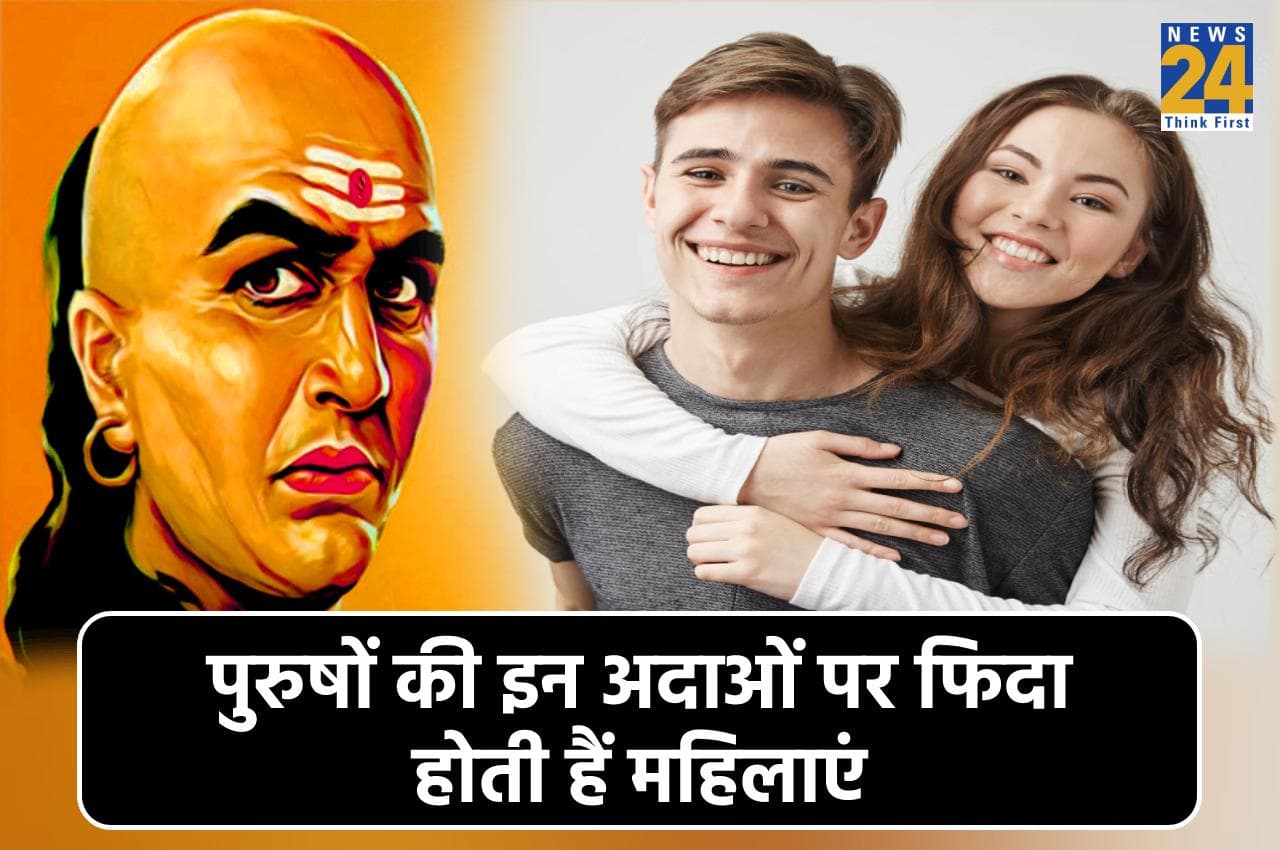 Chanakya Niti: पुरुषों की इन 3 अदाओं पर अक्सर फिदा हो जाती हैं महिलाएं, अपने पर नहीं रख पाती हैं काबू