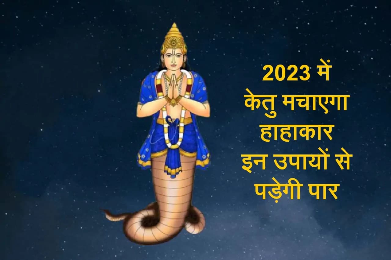 2023 में केतु मचाएगा हाहाकार, अभी करें ये 3 उपाय तो दूर होंगे सब संकट