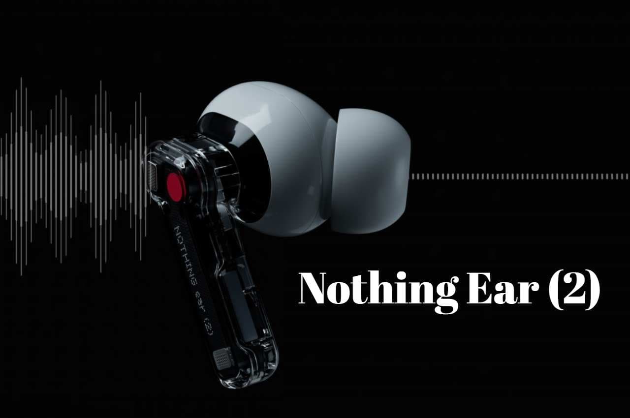 Nothing Ear (2) भारत में लॉन्च, यहां जानें कीमत, फीचर्स से लेकर सबकुछ