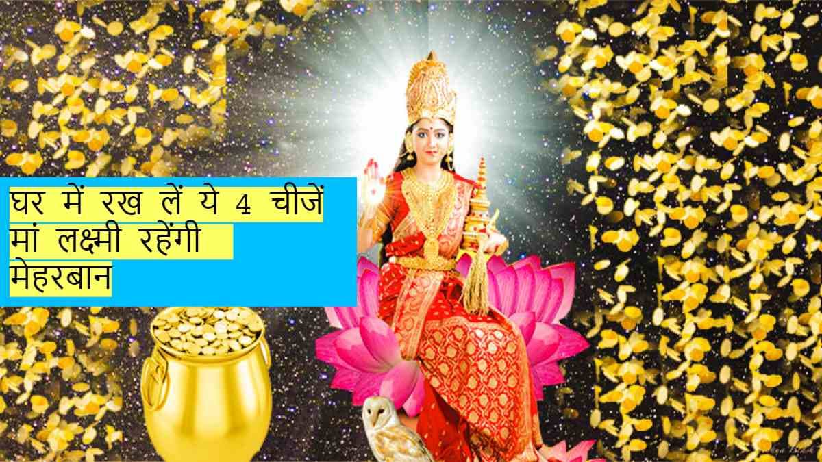अमीर लोगों के घर में जरूर होती हैं ये 4 खास चीजें, मां लक्ष्मी की कृपा से बन जाते हैं और अधिक धनवान!