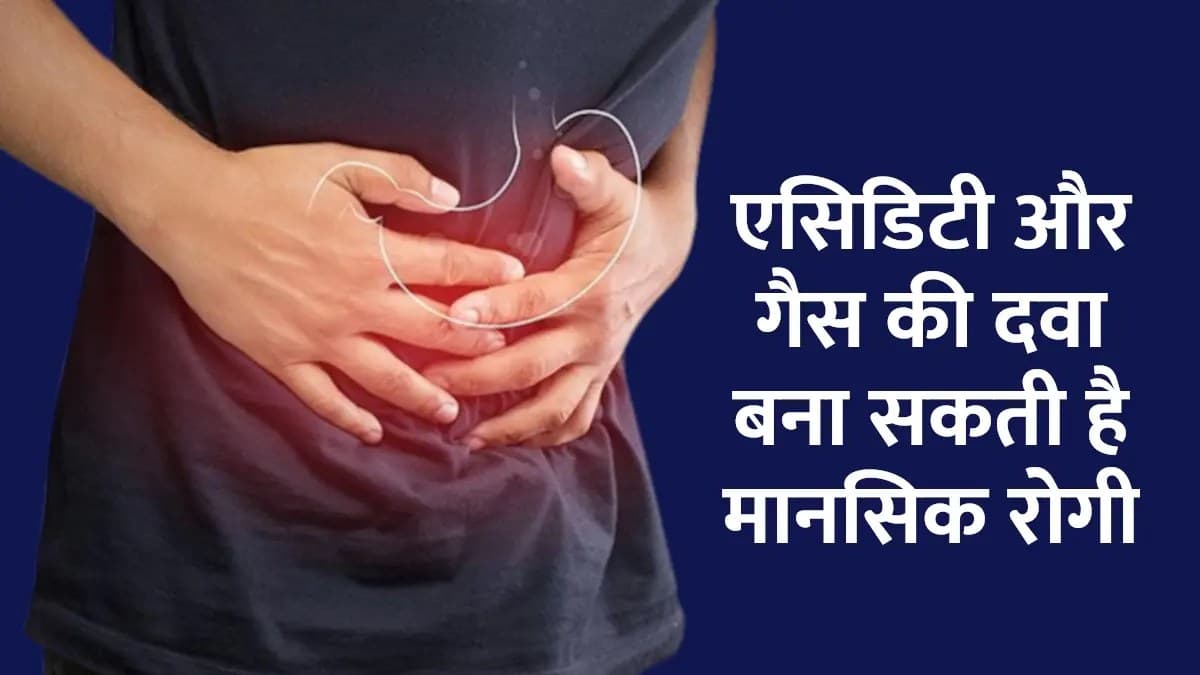 एसिडिटी और गैस की दवा बना सकती है आपको मानसिक रोगी, लोग समझने लगेंगे पागल