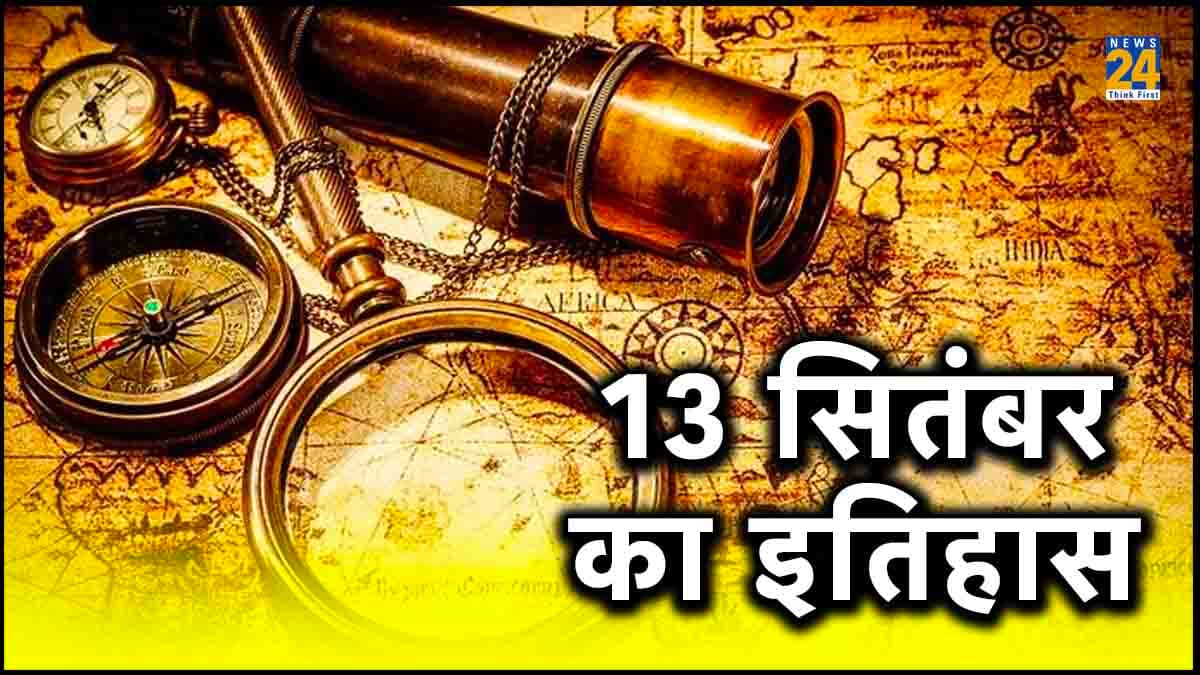 13 सितम्बर है बेहद खास,जानें 13 सितम्बर का इतिहास,एक नजर में देखें सभी अपडेट