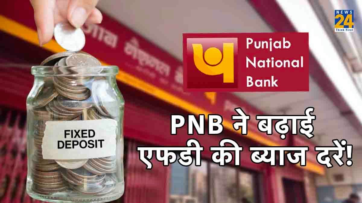 Punjab National Bank ने बढ़ाया Fixed Deposit Rate, जानिए नई ब्याज दर