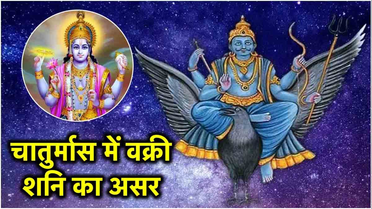 चातुर्मास में ये 3 राशियां रहें संभल कर, वक्री शनि से जीवन में मचेगा उथल-पुथल