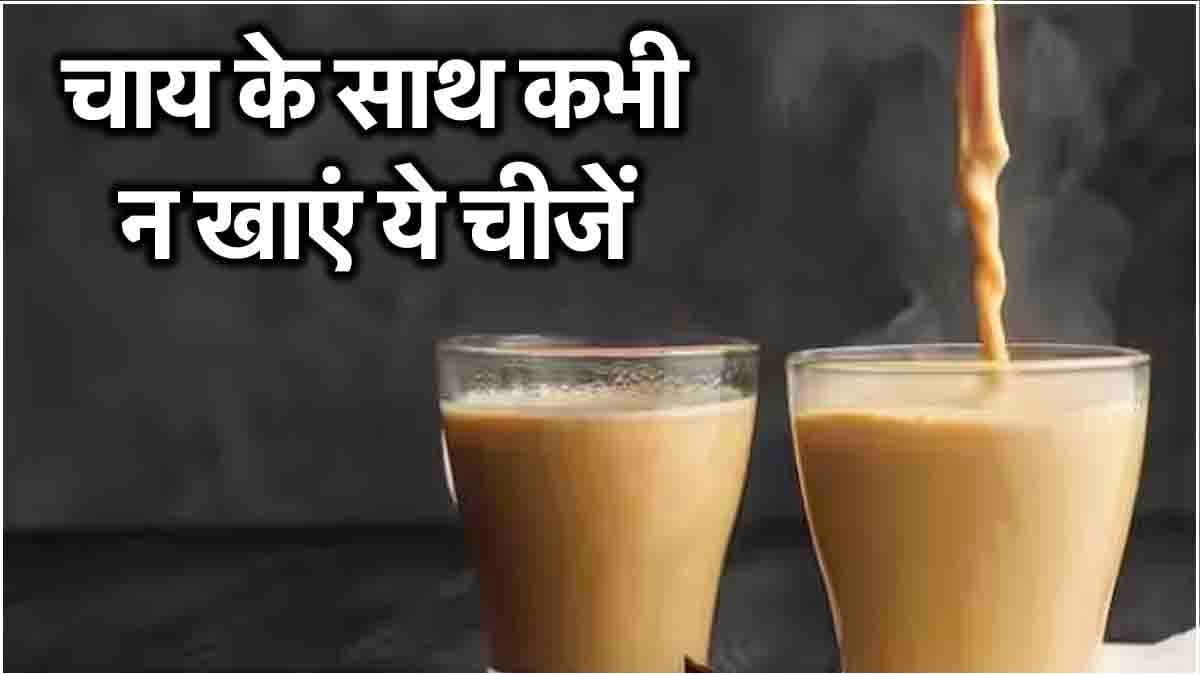 सावधान! चाय के साथ गलती से भी न खाएं ये 5 चीजें, हो सकती हैं गंभीर समस्याएं