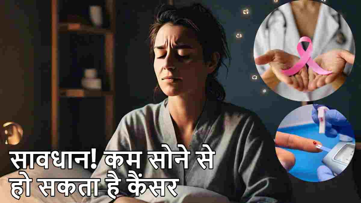 कम सोने से हो सकती है कैंसर समेत ये 3 गंभीर बीमारियां! एक्सपर्ट ने किया खुलासा