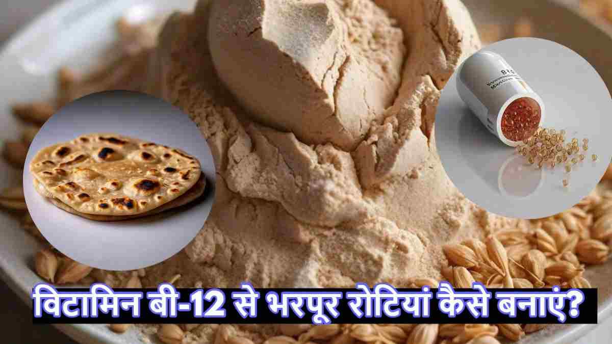 विटामिन बी-12 की कमी से मिलेगा छुटकारा! आटे में मिलाएं ये चीजें