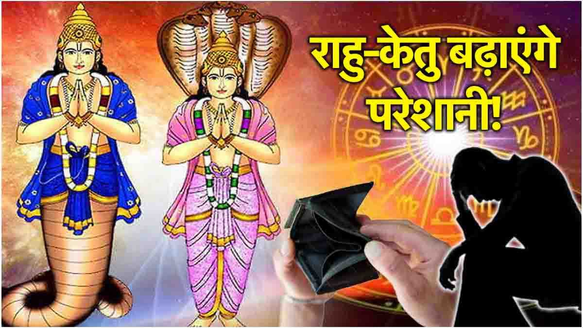 Grah Gochar: 2025 में इन 3 राशियों की टेंशन बढ़ाएंगे राहु-केतु, पैसों की कमी का करना पड़ेगा सामना!