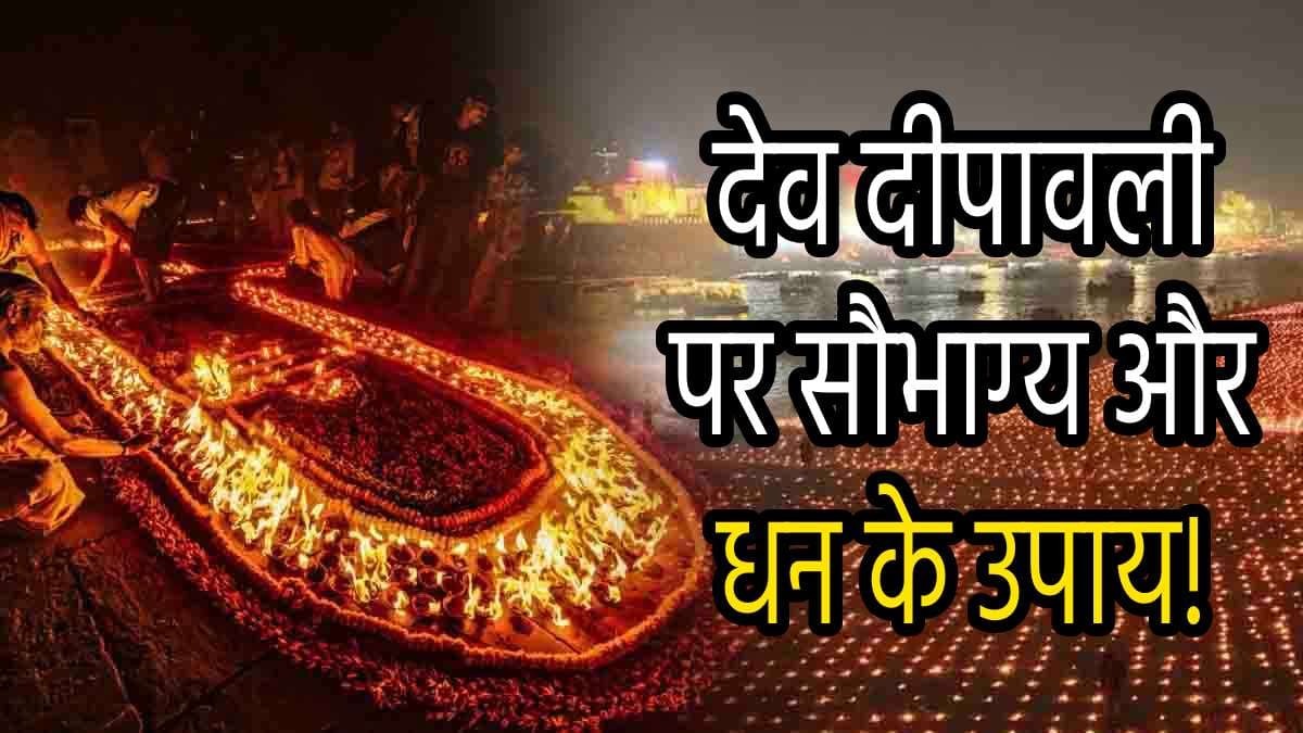 Dev Deepawali 2024: देव दीपावली आज, करें ये 7 उपाय; होगा भरपूर धन लाभ, बनेंगे बिगड़े काम!