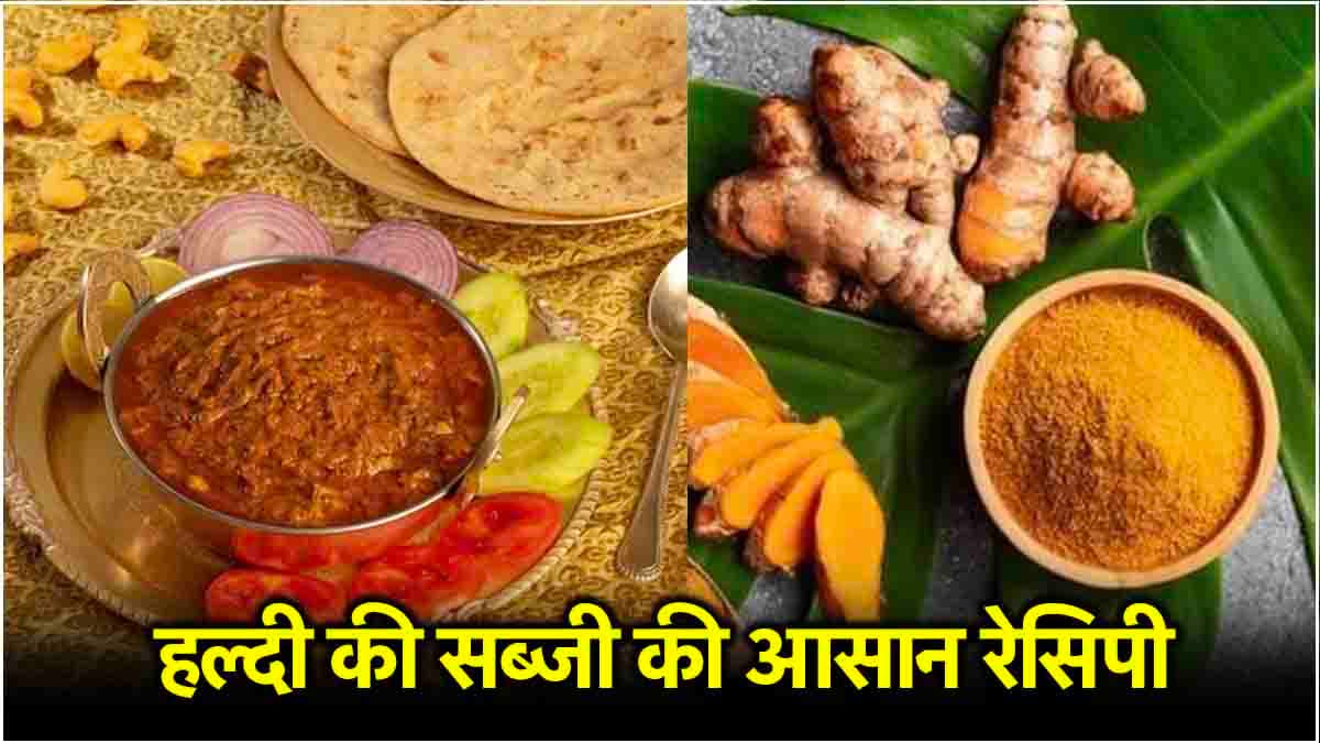 Haldi Sabji Recipe: हल्दी की सब्जी के होते हैं गजब के फायदे, जानें बनाने की आसान विधि