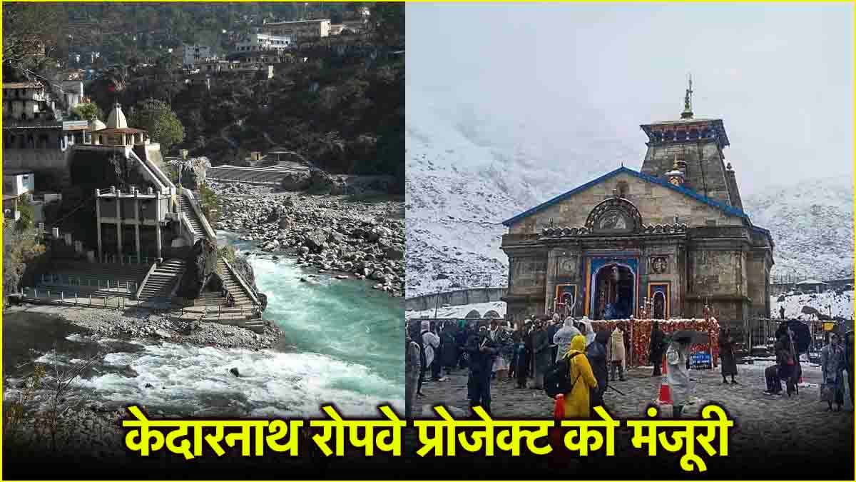 केदारनाथ और हेमकुंड साहिब Ropeway Project को मिली मंजूरी, यह होगा रूट