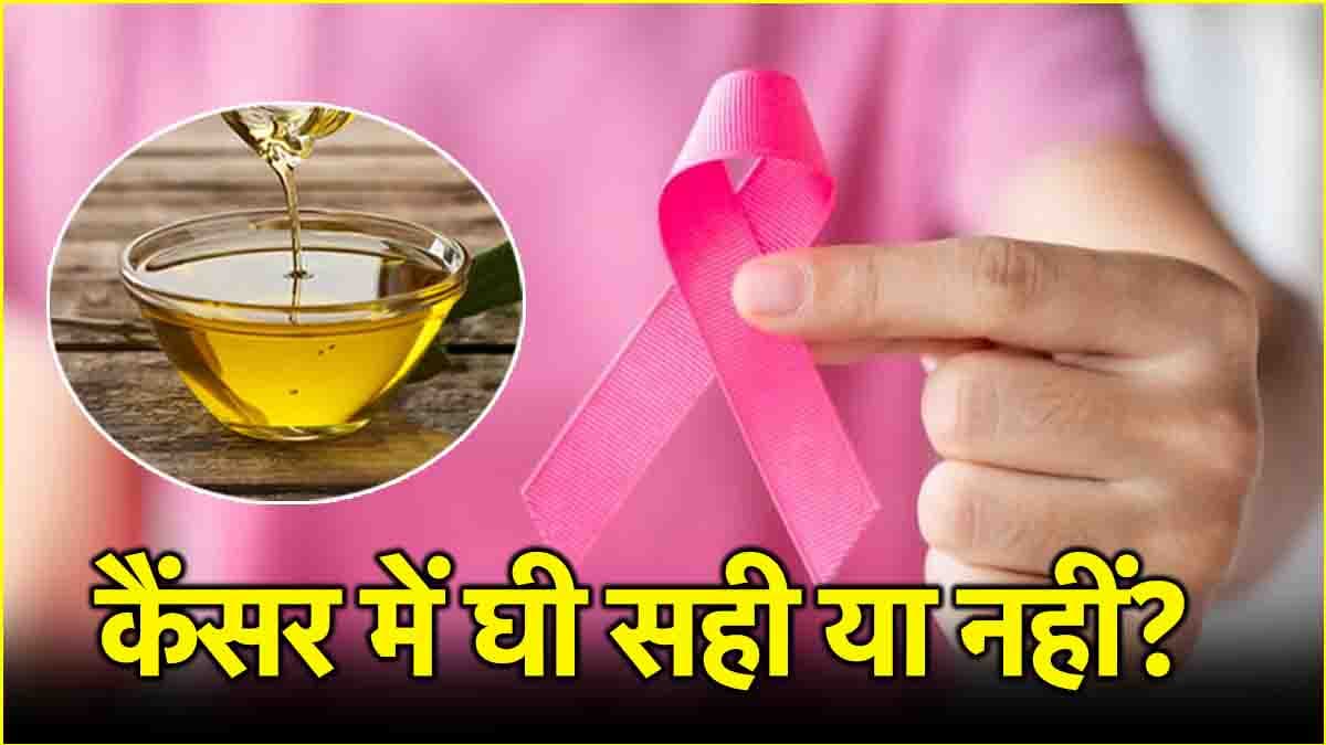 घी या तेल, कैंसर मरीजों के लिए क्या है फायदेमंद? जानें एक्सपर्ट से