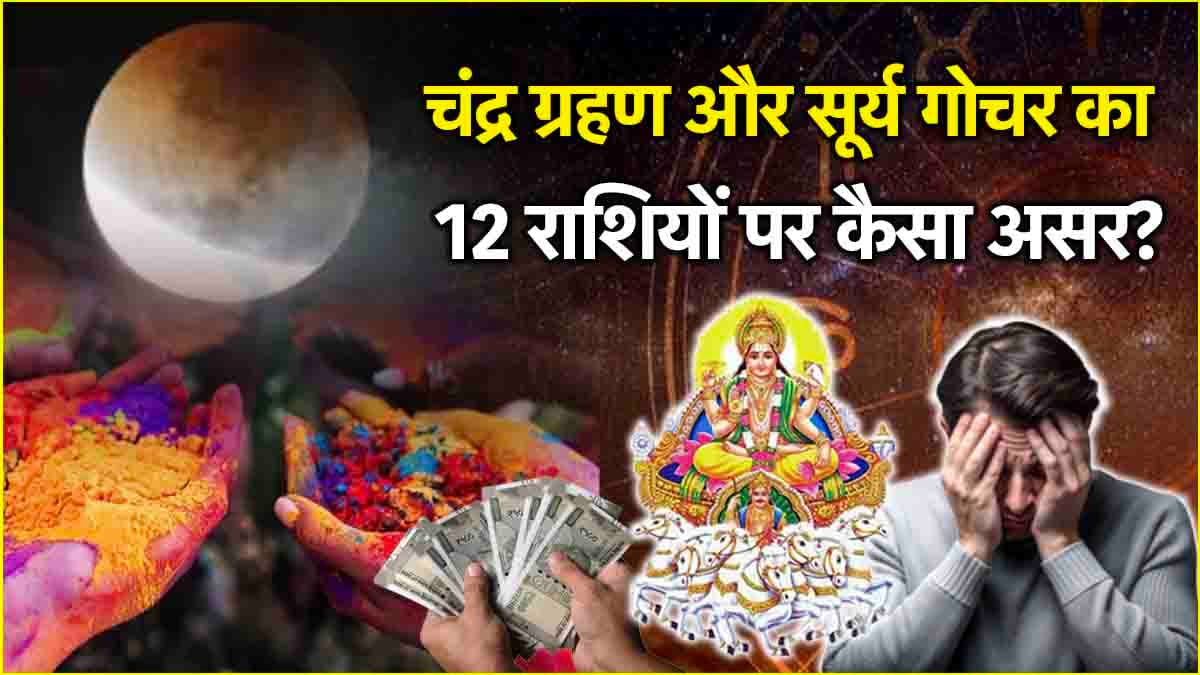 Holi 2025: होली पर चंद्र ग्रहण और सूर्य गोचर का अद्भुत संयोग, जानें मेष से मीन राशि पर कैसा असर?