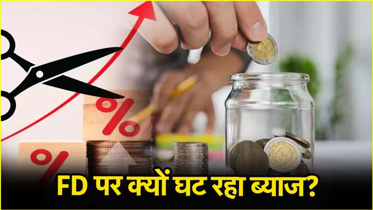 Fixed Deposit पर मिलने वाले ब्याज में कमी, बैंक FD इंटरेस्ट रेट में क्यों कर रहे कटौती?