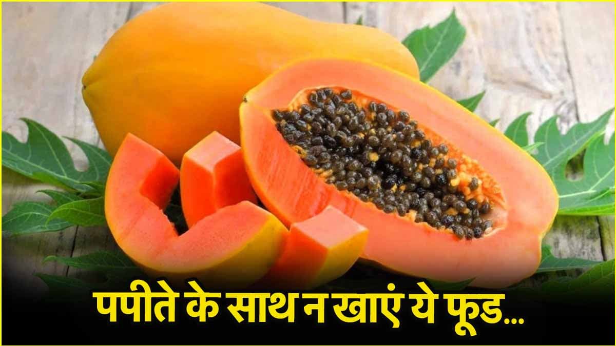 पपीते के साथ भूलकर भी न खाएं ये 5 चीजें, जानें क्या कहते हैं एक्सपर्ट