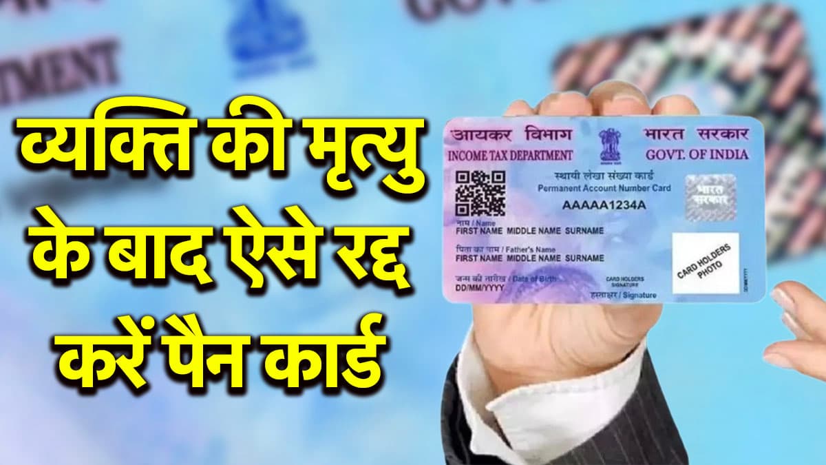 PAN Card: परिजन की डेथ होने के बाद पैन कार्ड को कैंसिल करवाना क्यों जरूरी? जानें नियम और तरीका