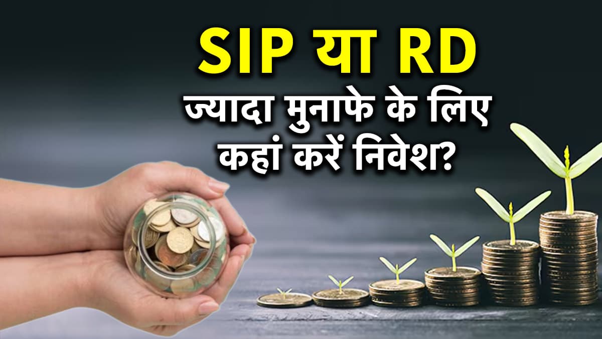 SIP vs RD: कहां पैसा लगाना है समझदारी? जानें निवेश पर कौन देगा ज्यादा रिटर्न
