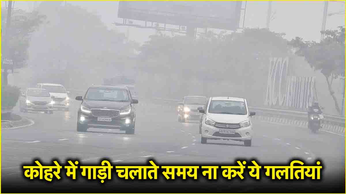 Driving in Fog: कोहरे में गाड़ी चलाते समय ना करें ये गलतियां, वरना पड़ सकता है भारी