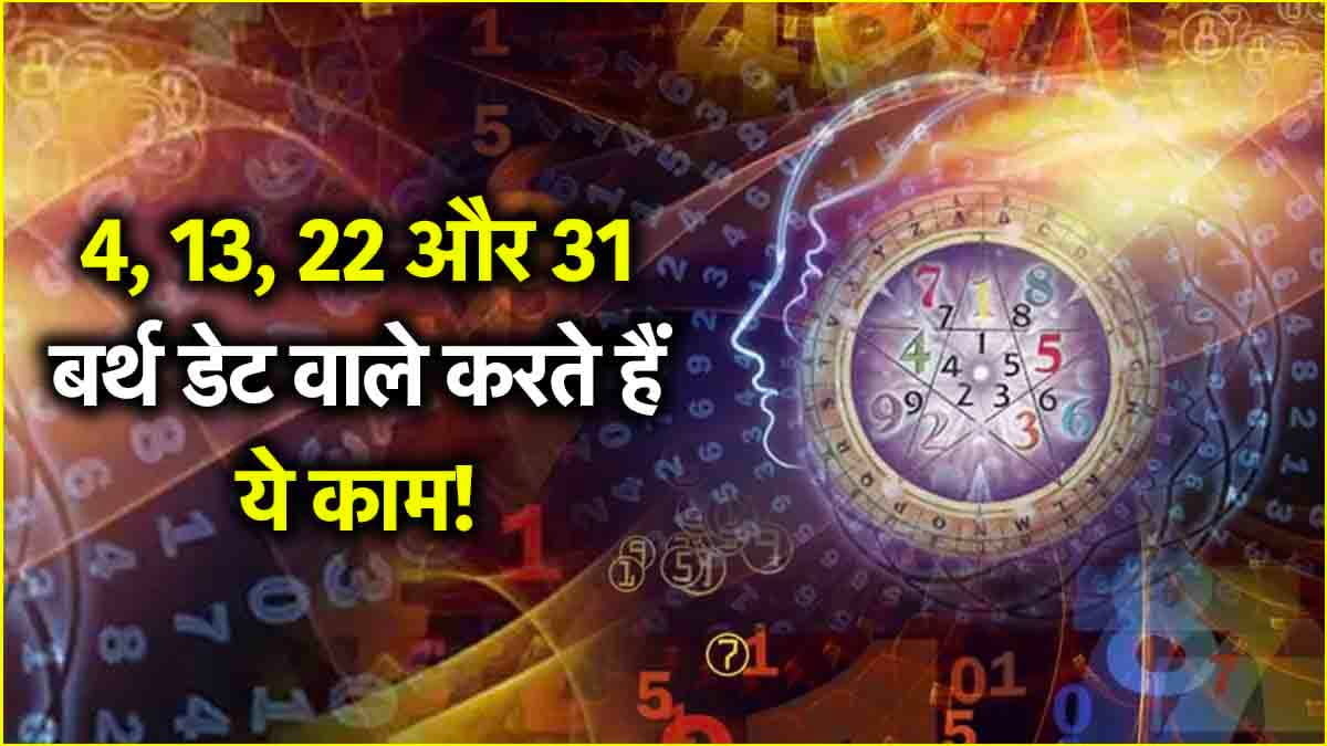 Numerology : 4, 13, 22 और 31 तारीख को जन्मे लोगों में ही मिलती है ये खूबी, इस फील्ड में बनाते हैं करियर!