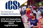 ICSI CS Executive, Professional June 2023 registration