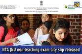 NTA JNU non-teaching exam city slip