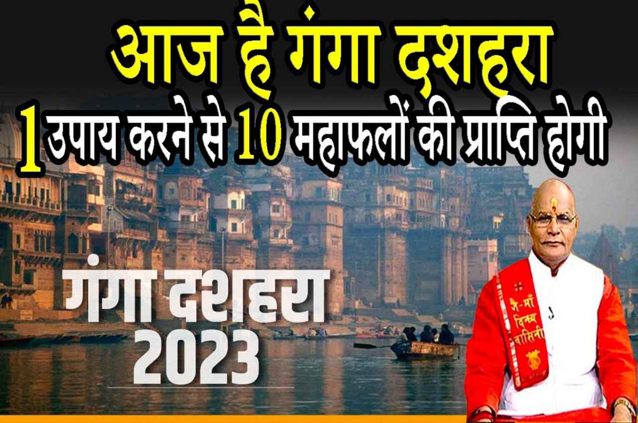 Ganga Dussehra 2023: आज है गंगा दशहरा.. एक उपाय करने से 10 महाफलों की प्राप्ति होगी