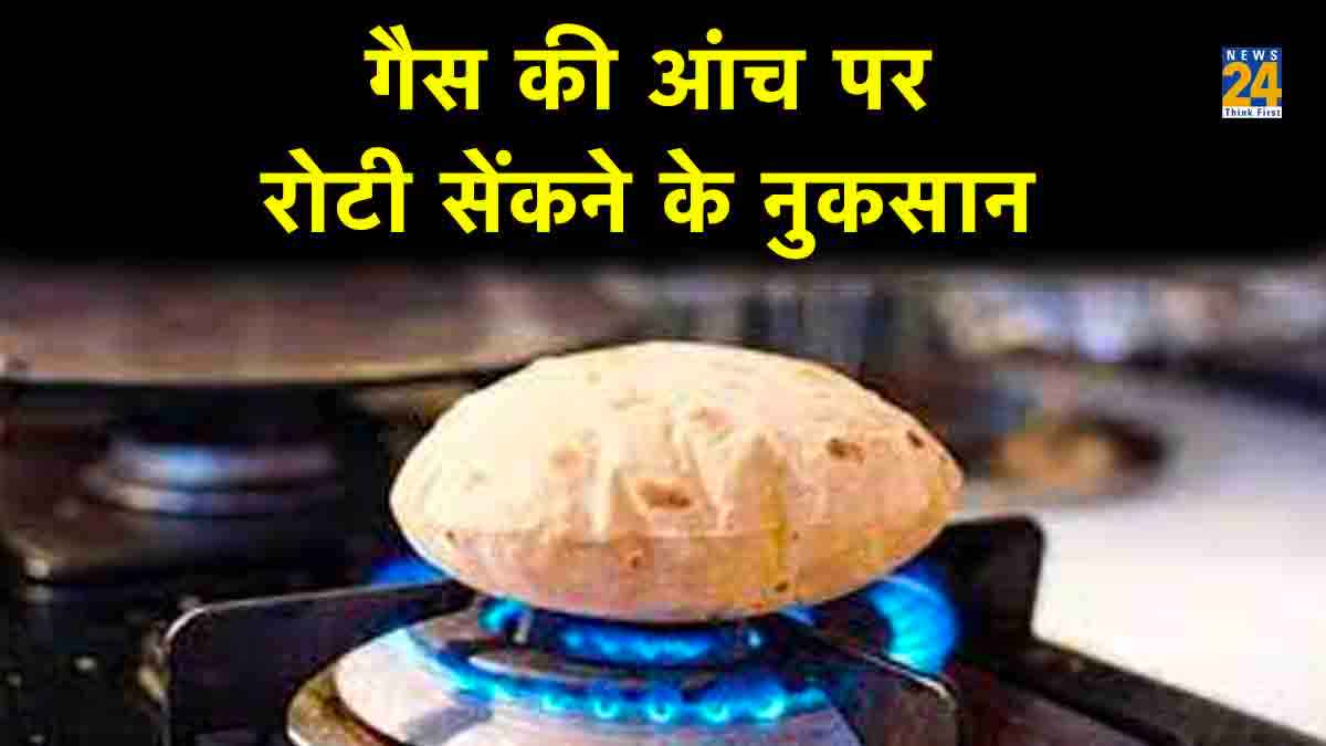 अगर आप भी गैस की आंच की खाते हैं रोटी, तो जान लें ये खरतानक नुकसान