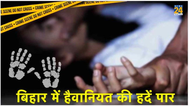 बिहार में हैवानियत की हदें पार