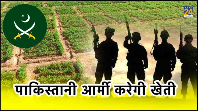 हथियार छोड़ खेती करेगी पाकिस्तानी आर्मी, कंगाल देश का गरीबी से हुआ बुरा हाल