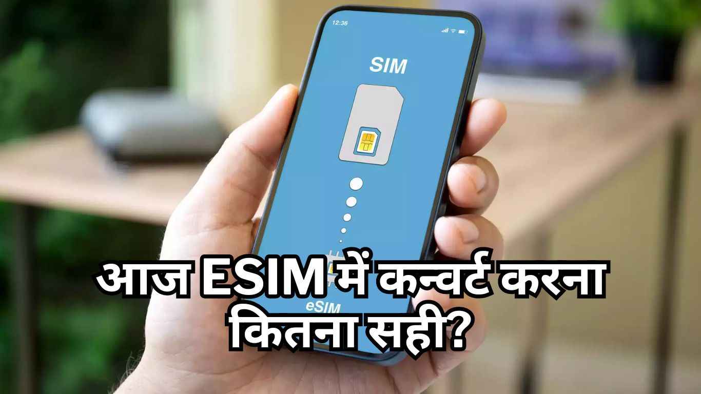 आज eSim में कन्वर्ट करना कितना सही? समझिए कैसे करें इसका यूज