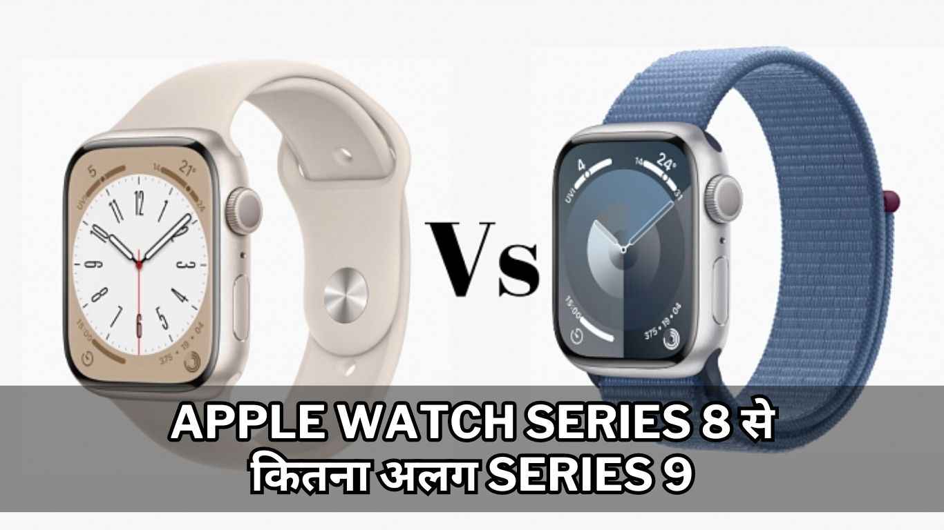 Apple Watch Series 8 से कितना अलग Series 9, खरीदने से पहले देखें फुल कंपेरिजन