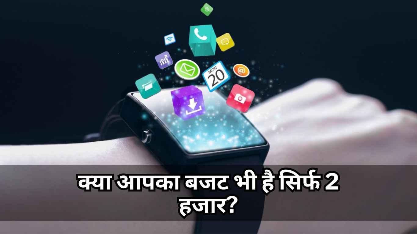 क्या आपका बजट भी है सिर्फ 2 हजार? तो ये हैं कुछ सबसे धांसू Smart Watch