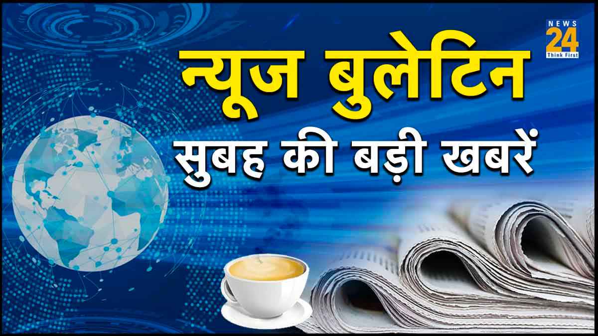 न्यूज बुलेटिन सुबह की बड़ी खबरें