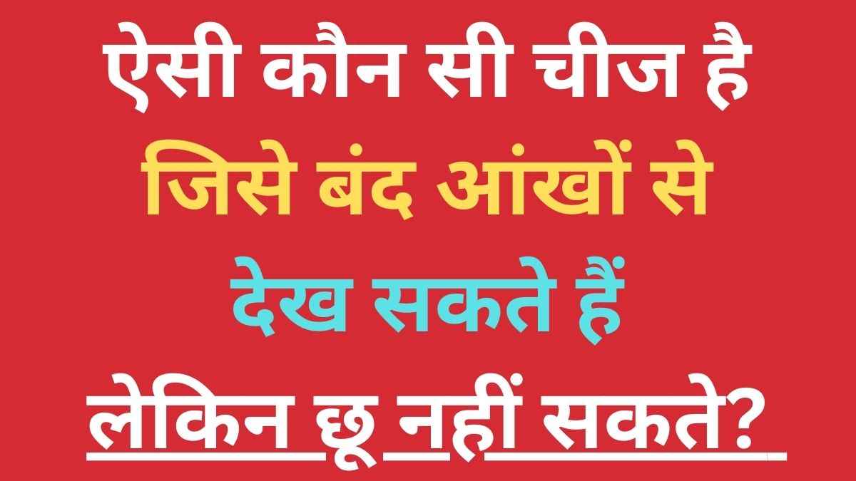 ऐसा क्या है, जिसे बंद आंखों से देख सकते हैं लेकिन छू नहीं सकते? जवाब सुनकर चकरा जाएगा दिमाग