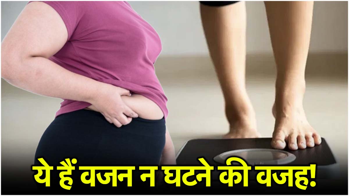 Weight Loss Tips: लाख कोशिश के बाद भी नहीं कम हो रहा वजन?!