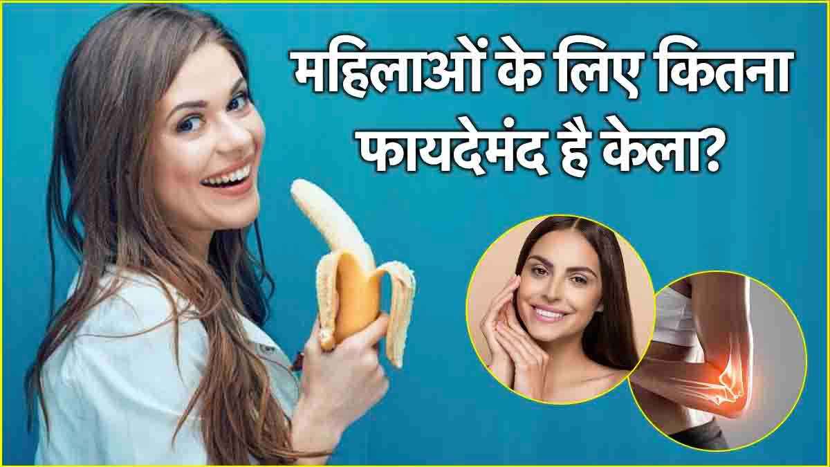 Banana Benefits: 20 से 30 साल की उम्र की महिलाओं को क्यों रोजाना खाना चाहिए केला? वजह जान आप भी कहेंगे- अरे वाह!