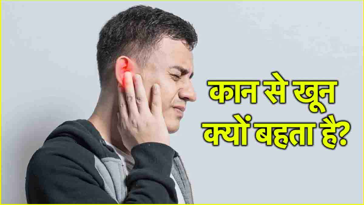 अलर्ट! कहीं आपके कान से तो नहीं बहता खून, ये हो सकते हैं कारण
