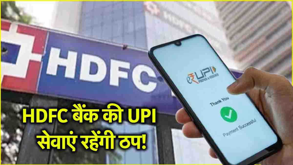 HDFC बैंक की UPI सेवाएं आज रात रहेंगी बंद! जानें वजह और सर्विस शुरू होने का समय