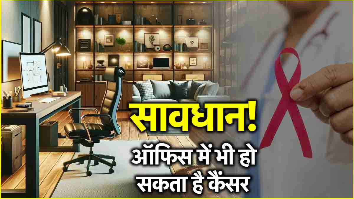 ऑफिस की लोकेशन भी कैंसर को देती है बुलावा, जानें बेसमेंट और ग्राउंड फ्लोर के नुकसान