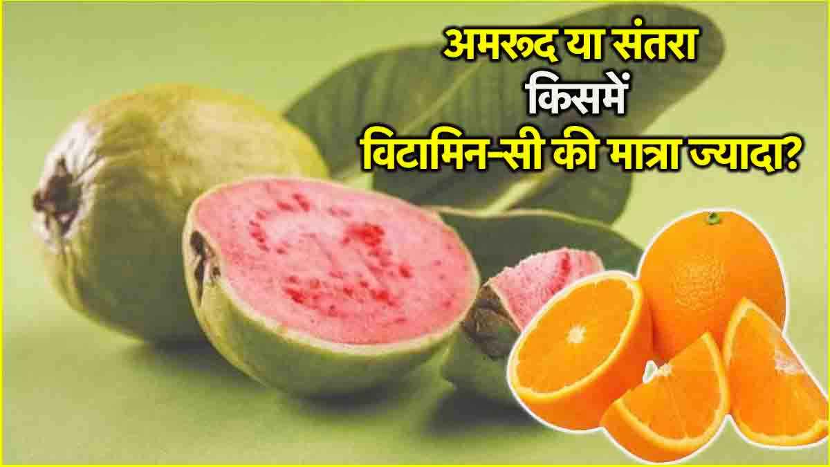 Vitamin C: अमरूद या संतरे, किसमें पाया जाता है सबसे ज्यादा विटामिन-सी?