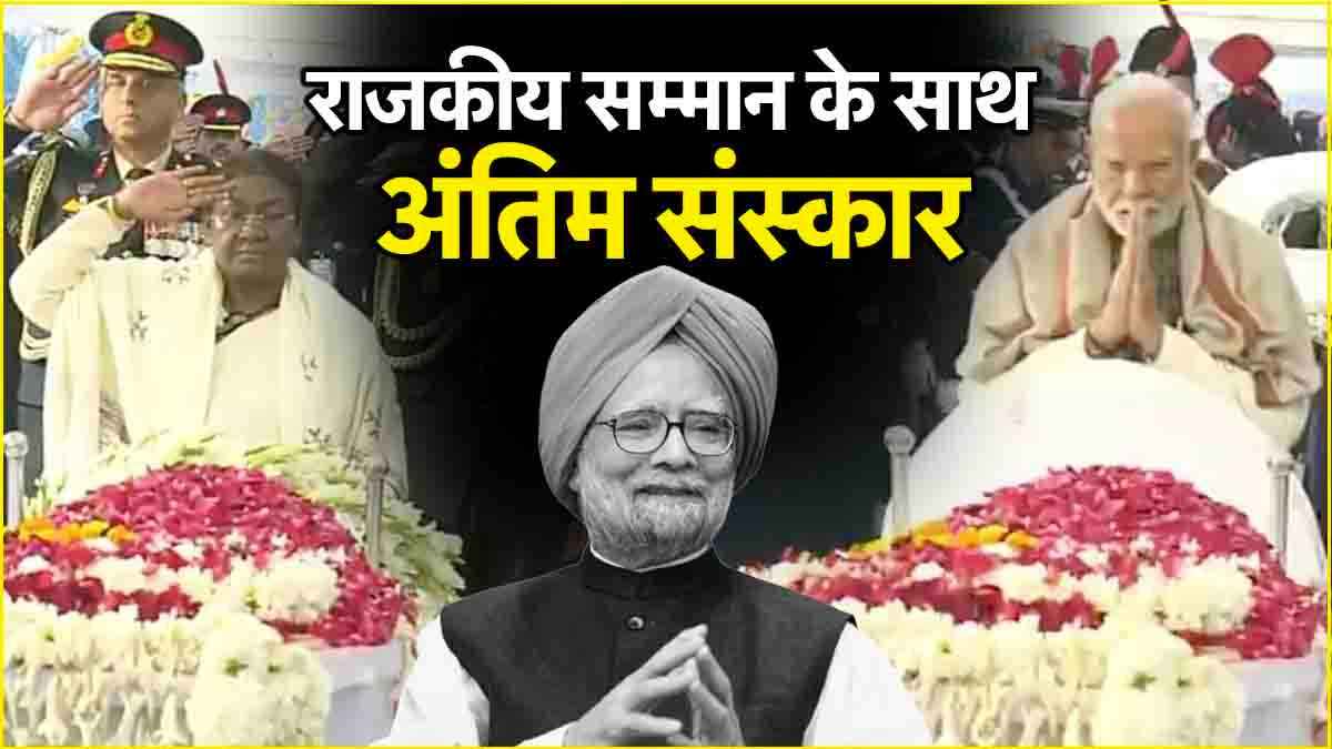 पूर्व PM मनमोहन सिंह पंचतत्व में विलीन, देखिए सुबह से अब तक क्या-क्या हुआ?
