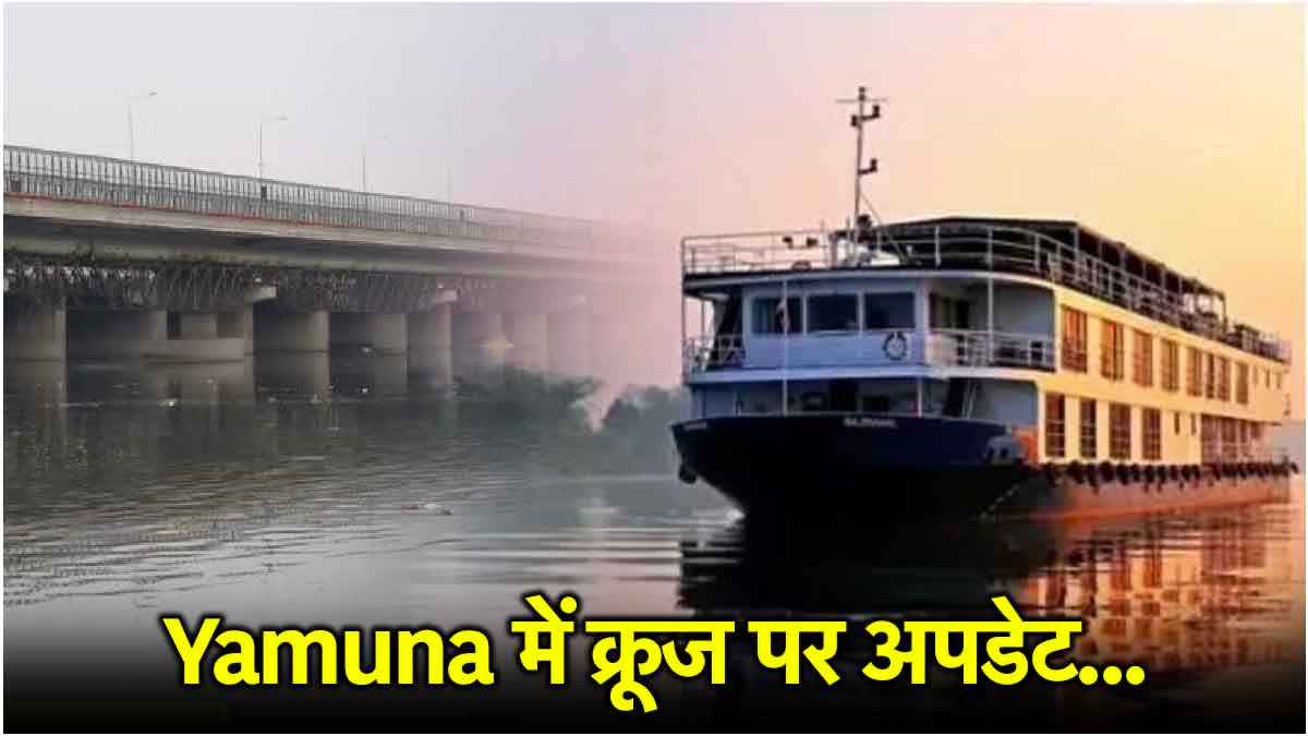 खुशखबरी: यमुना में कर सकेंगे क्रूज की सवारी, रास्ता हो गया साफ