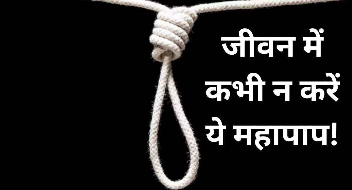 खुद की जान लेना है महापाप! जानिए क्या कहते हैं शास्त्र?