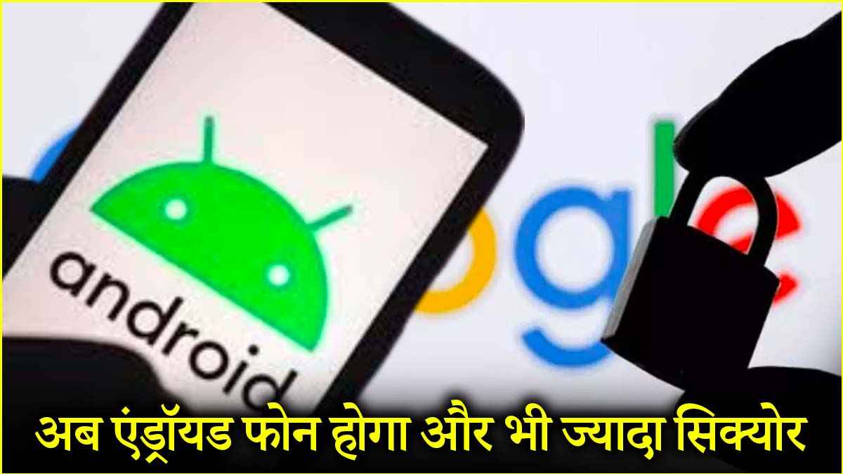 Google के नए फीचर से मोबाइल और सिक्योर, एंड्रॉयड 16 पर मिलेगा अपडेट