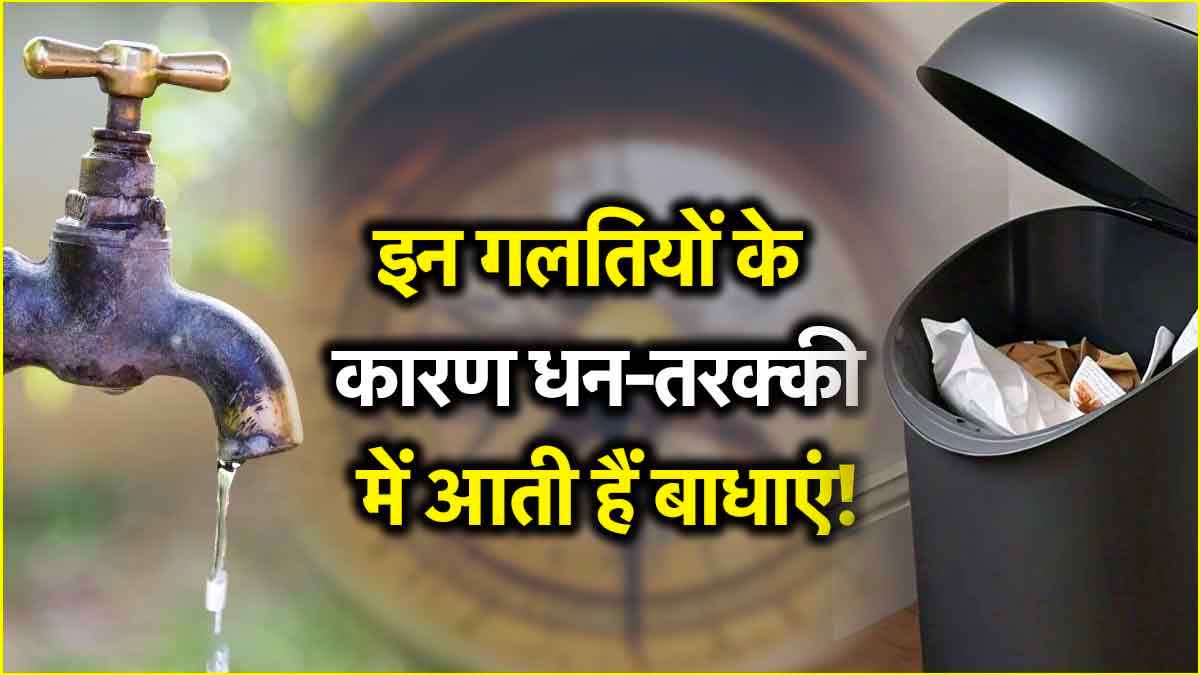 Dustbin से लेकर नल की गलत दिशा से बिगड़ सकती है किस्मत! जानें धन की कमी के मुख्य कारण?