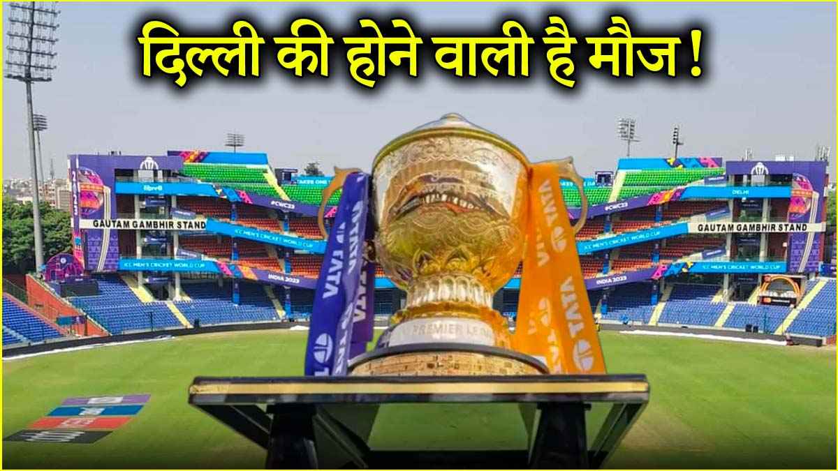 IPL 2025: दिल्ली के क्रिकेट फैंस को खास तोहफा देने की तैयारी में BCCI, जल्द कर सकती है ऐलान