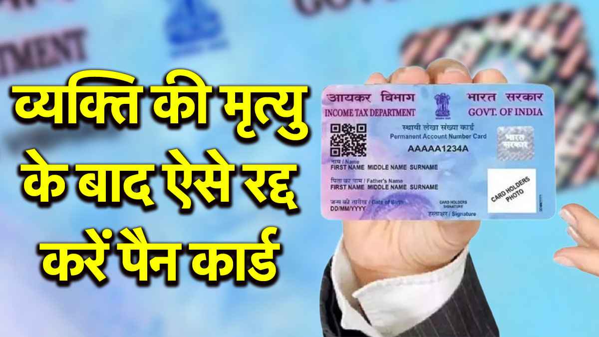 PAN Card: परिजन की डेथ होने के बाद पैन कार्ड को कैंसिल करवाना क्यों जरूरी? जानें नियम और तरीका