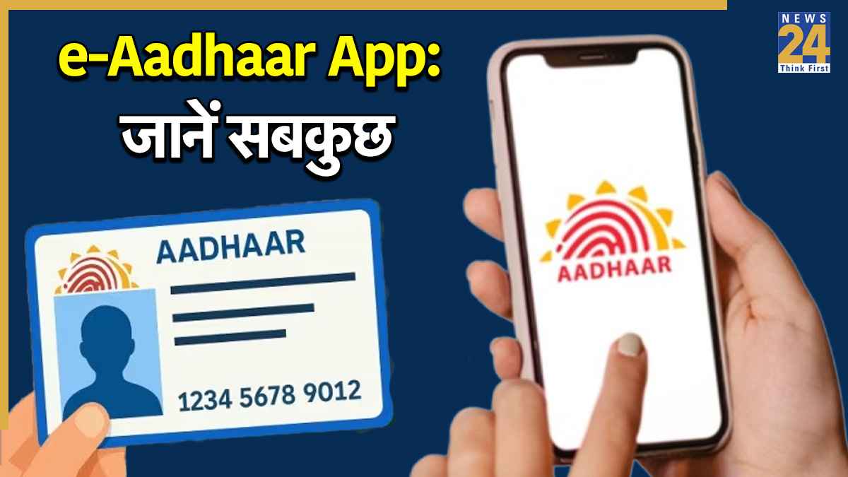 काम की खबर…e-Aadhaar App से घर बैठे अपडेट होगा आधार, पढ़ें सबकुछ जो जानना जरूरी
