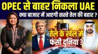 क्या UAE के कंधे पर बंदूक रखकर OPEC को खत्म करना चाहता है US? क्या है ट्रंप की ‘ऑयल कूटनीति’