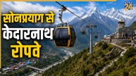 रोपवे बनने से सोनप्रयाग-केदारनाथ की दूरी रह जाएगी महज 40 मिनट, नहीं करनी पड़ेगी 16 किलोमीटर की ट्रैकिंग